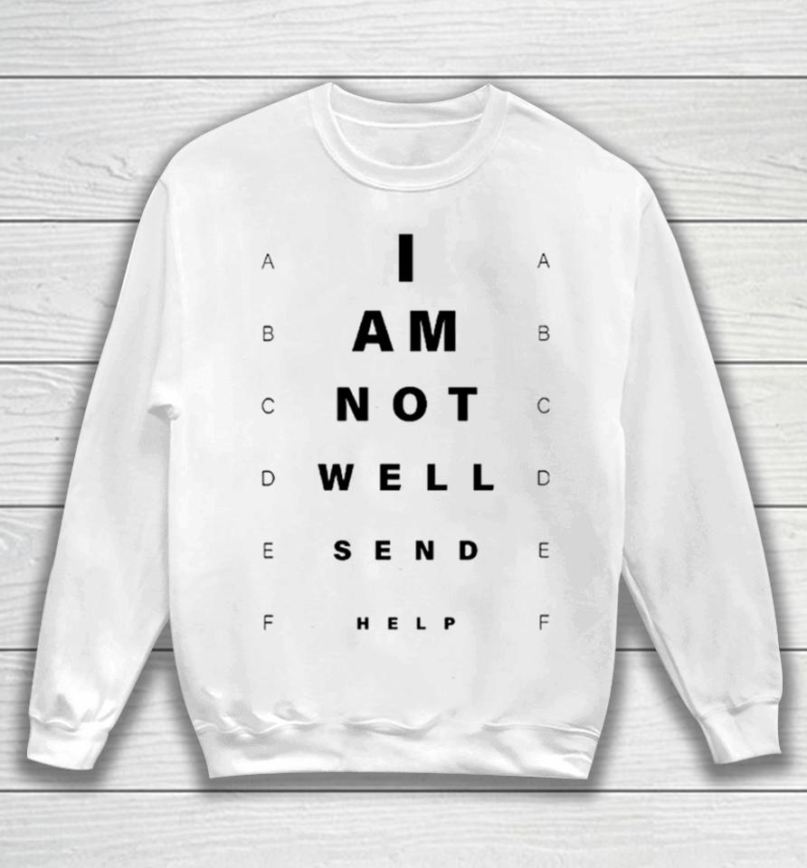 I Am Not Well Send Help Sweatshirt