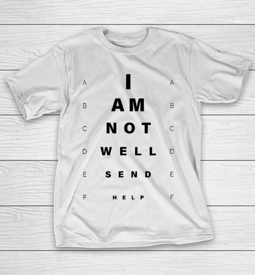 I Am Not Well Send Help T-Shirt