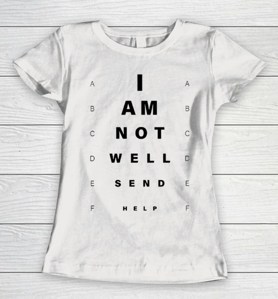 I Am Not Well Send Help Women T-Shirt