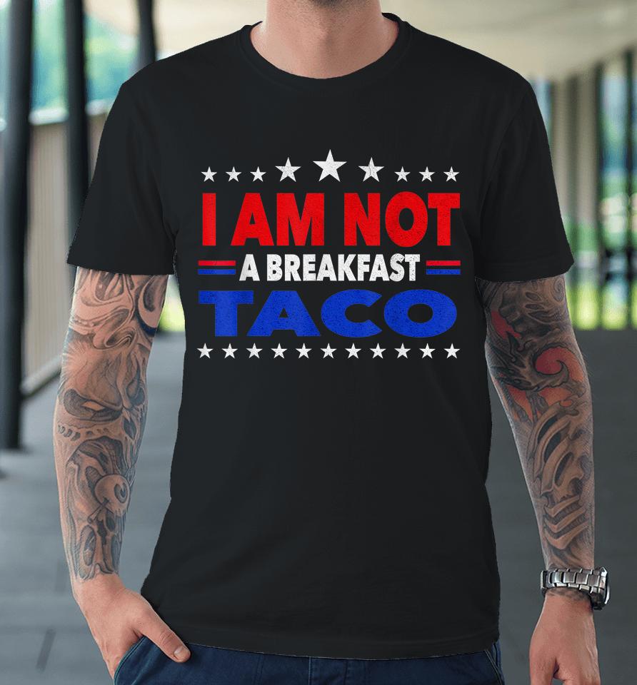 I Am Not Your Breakfast Taco Vintage We Are Not Tacos Premium T-Shirt