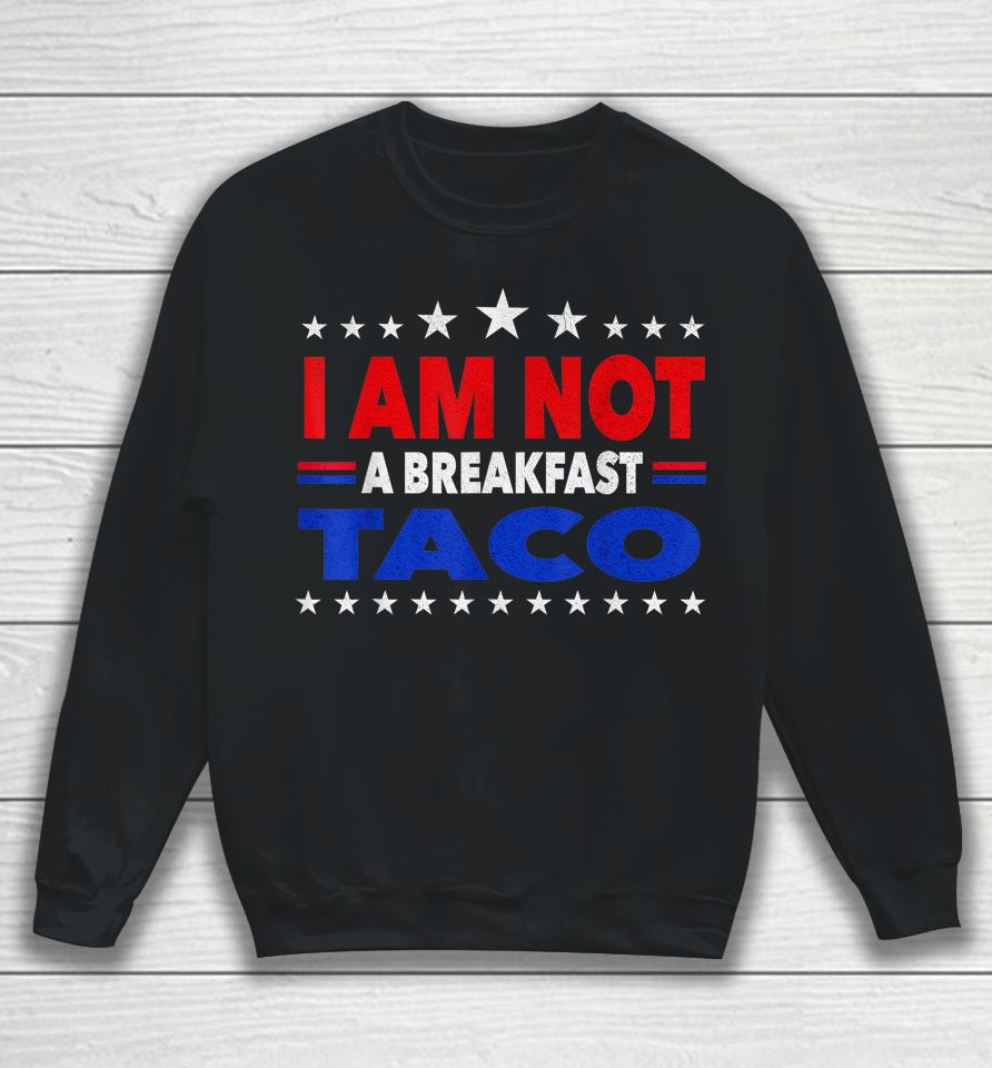I Am Not Your Breakfast Taco Vintage We Are Not Tacos Sweatshirt