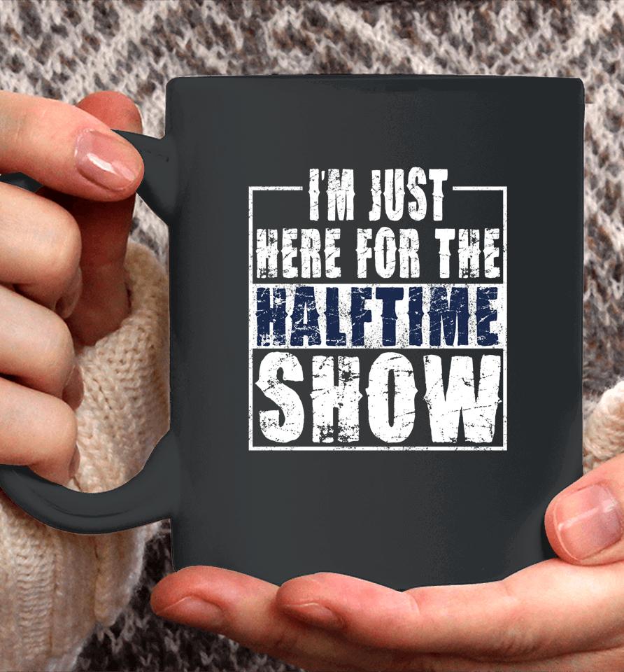 I Am Only Here For The Halftime Show Game Day Coffee Mug