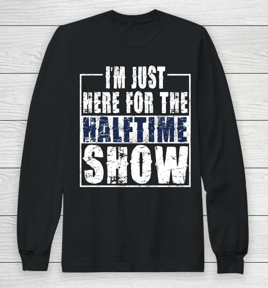 I Am Only Here For The Halftime Show Game Day Long Sleeve T-Shirt