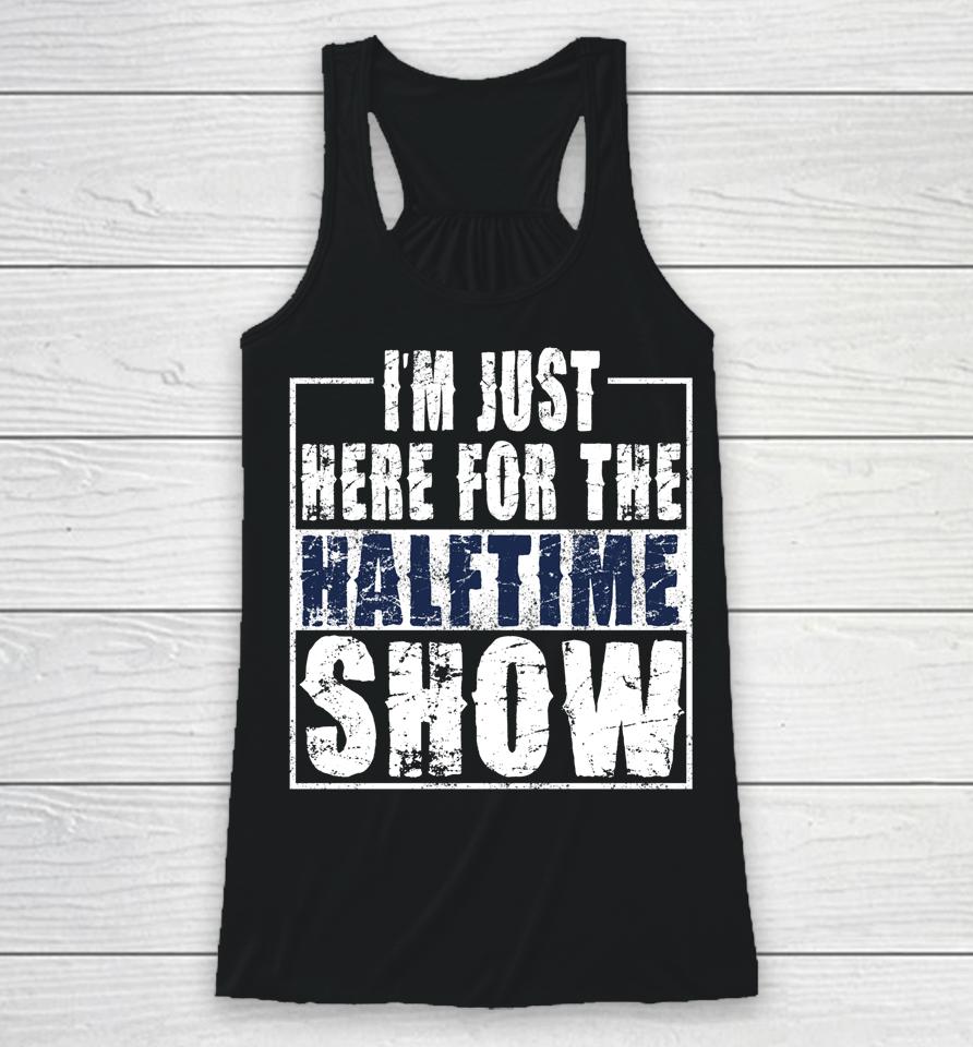 I Am Only Here For The Halftime Show Game Day Racerback Tank