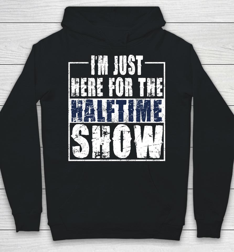 I Am Only Here For The Halftime Show Game Day Hoodie