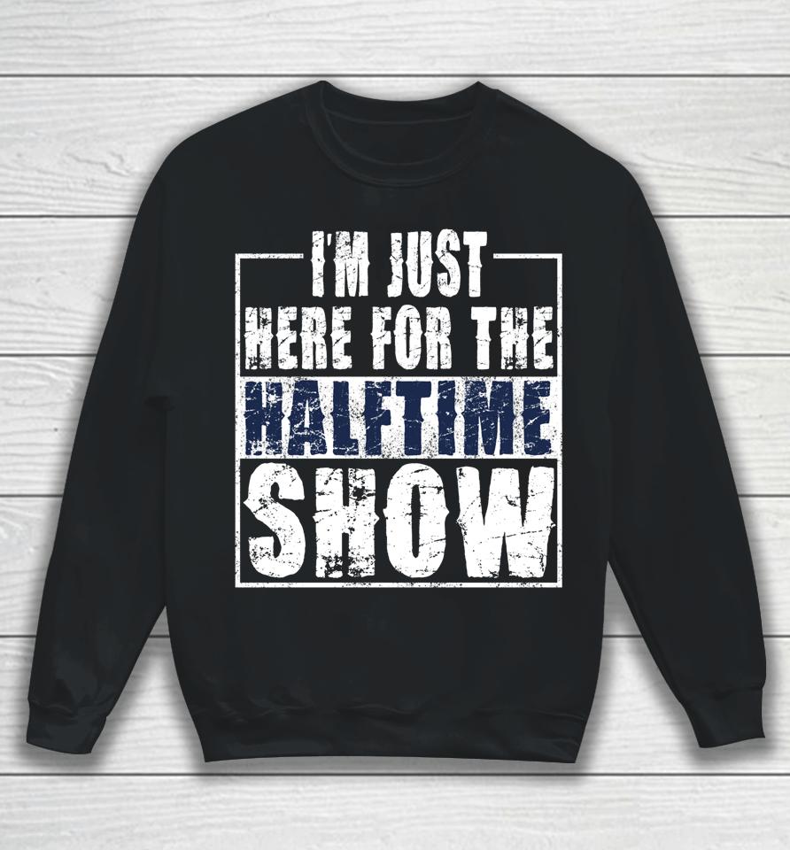 I Am Only Here For The Halftime Show Game Day Sweatshirt
