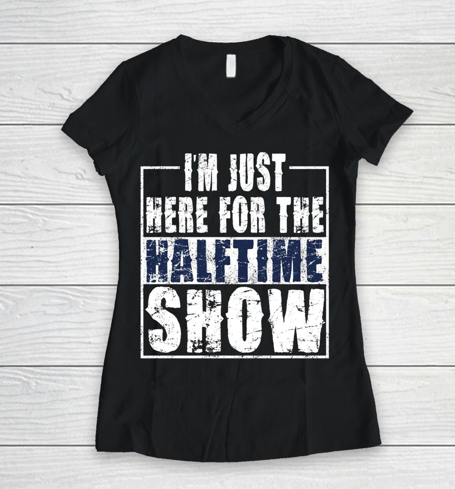 I Am Only Here For The Halftime Show Game Day Women V-Neck T-Shirt