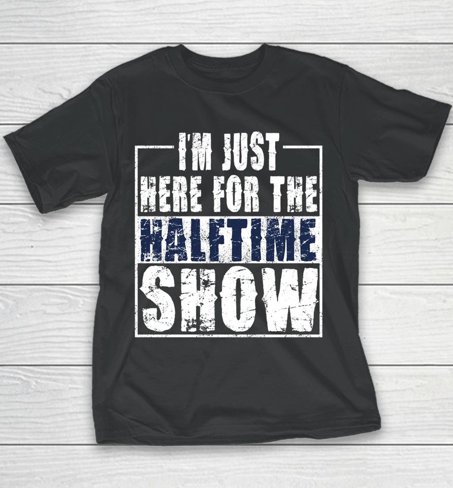 I Am Only Here For The Halftime Show Game Day Youth T-Shirt