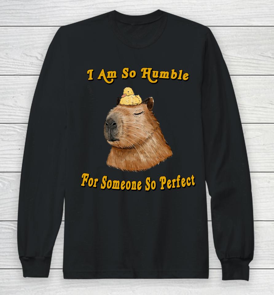 I Am So Humble For Someone So Perfect Long Sleeve T-Shirt
