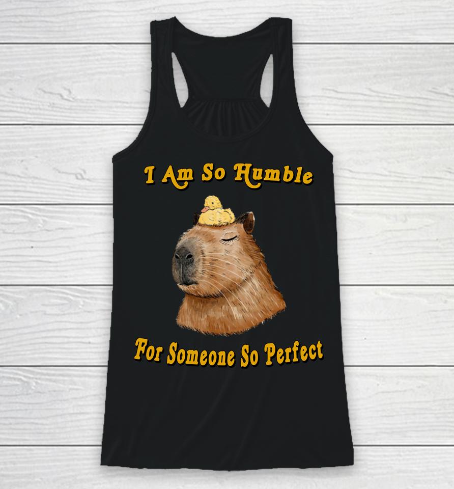 I Am So Humble For Someone So Perfect Racerback Tank