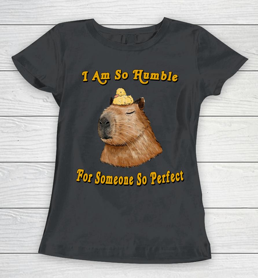 I Am So Humble For Someone So Perfect Women T-Shirt