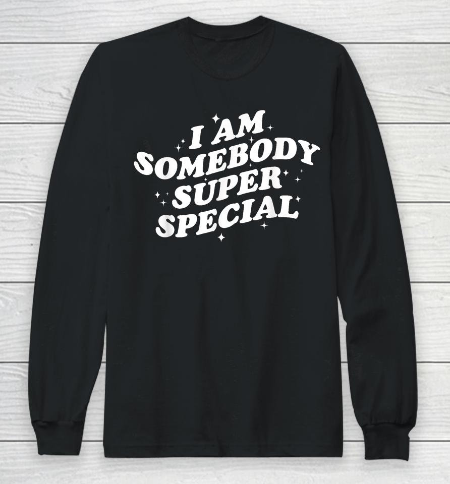 I Am Somebody Special Long Sleeve T-Shirt