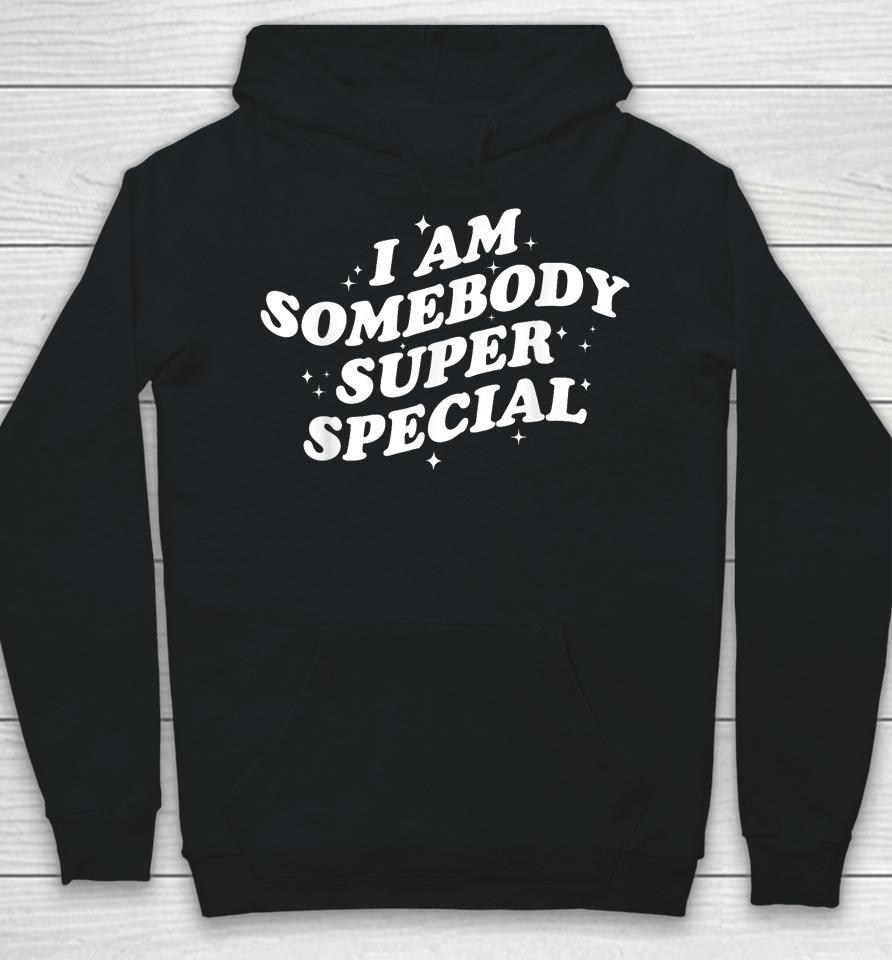 I Am Somebody Special Hoodie
