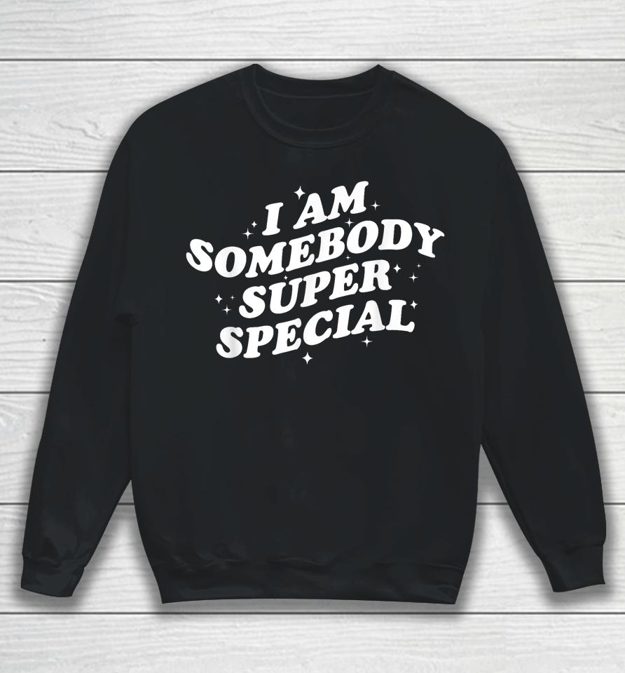 I Am Somebody Special Sweatshirt