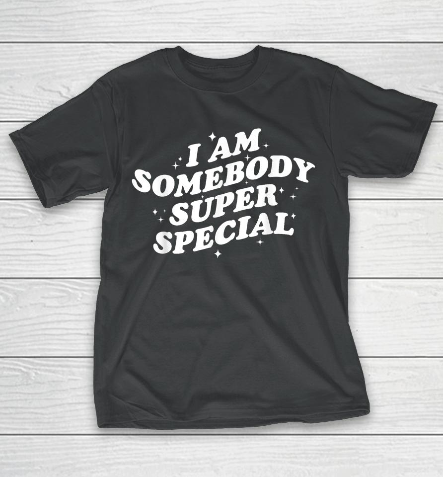 I Am Somebody Special T-Shirt
