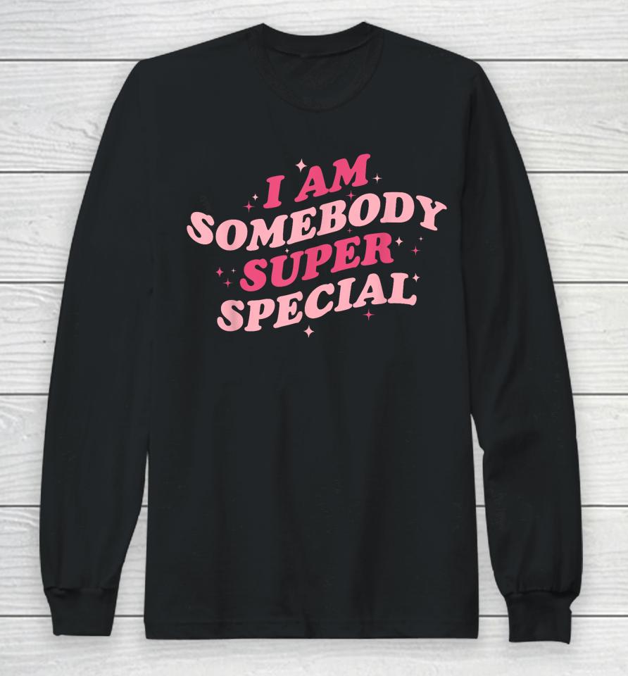 I Am Somebody Super Special Long Sleeve T-Shirt