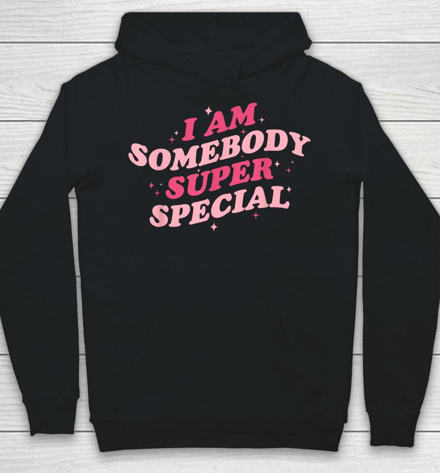 I Am Somebody Super Special Hoodie