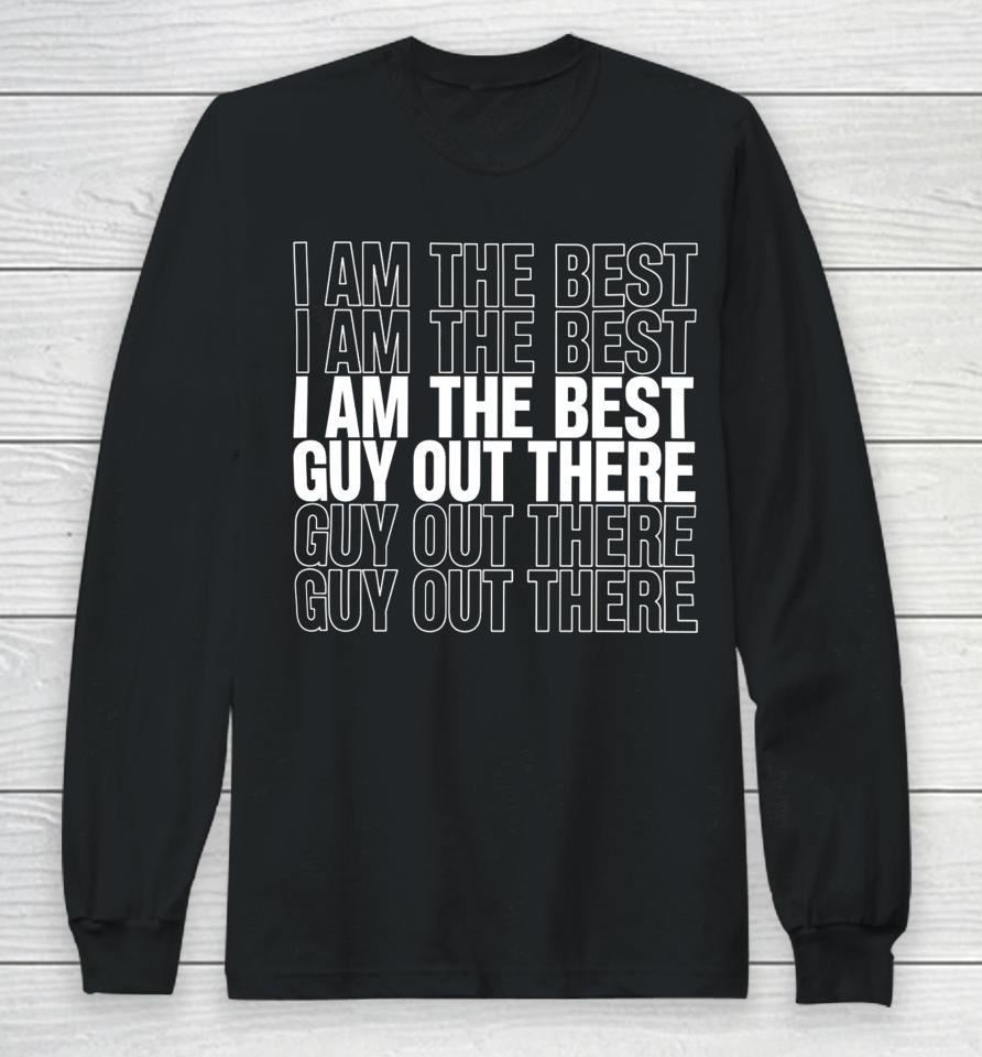 I Am The Best Guy Out There Long Sleeve T-Shirt