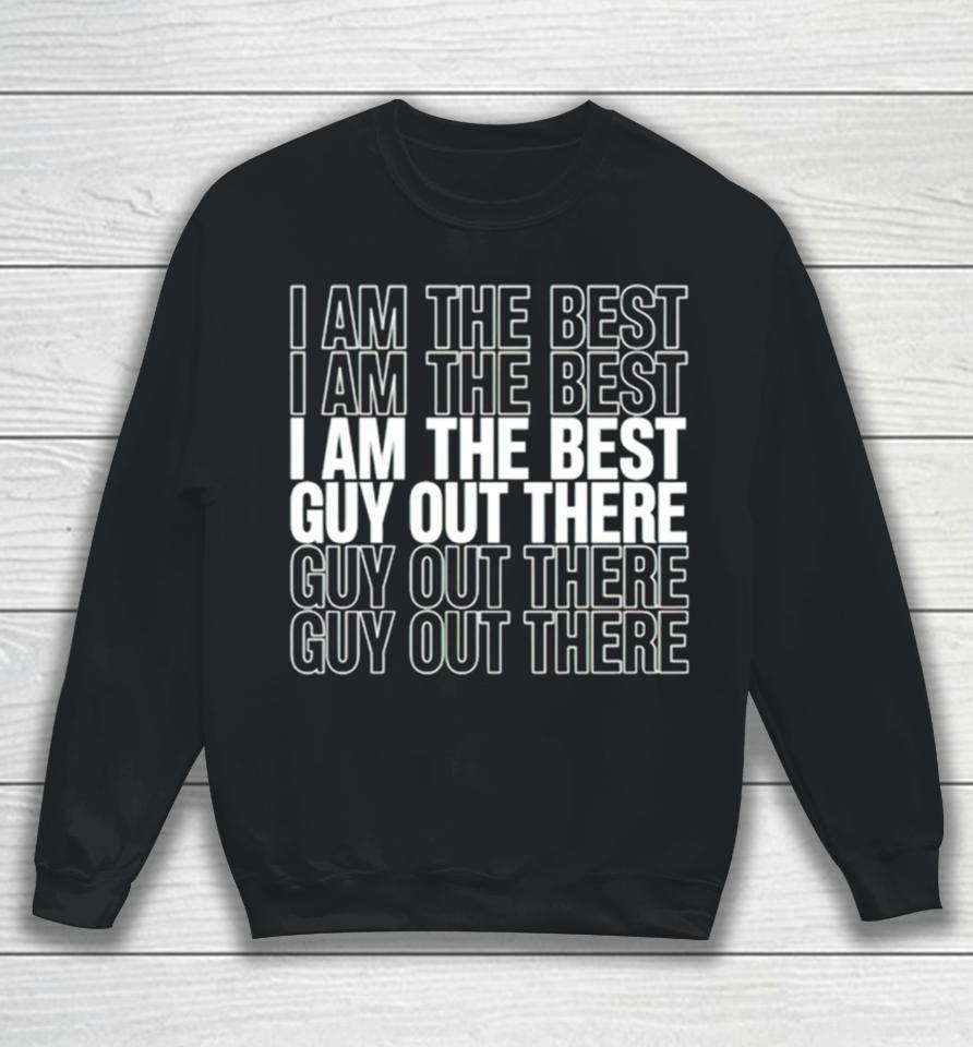 I Am The Best Guy Out There Sweatshirt