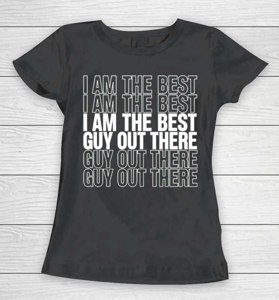 I Am The Best Guy Out There Women T-Shirt