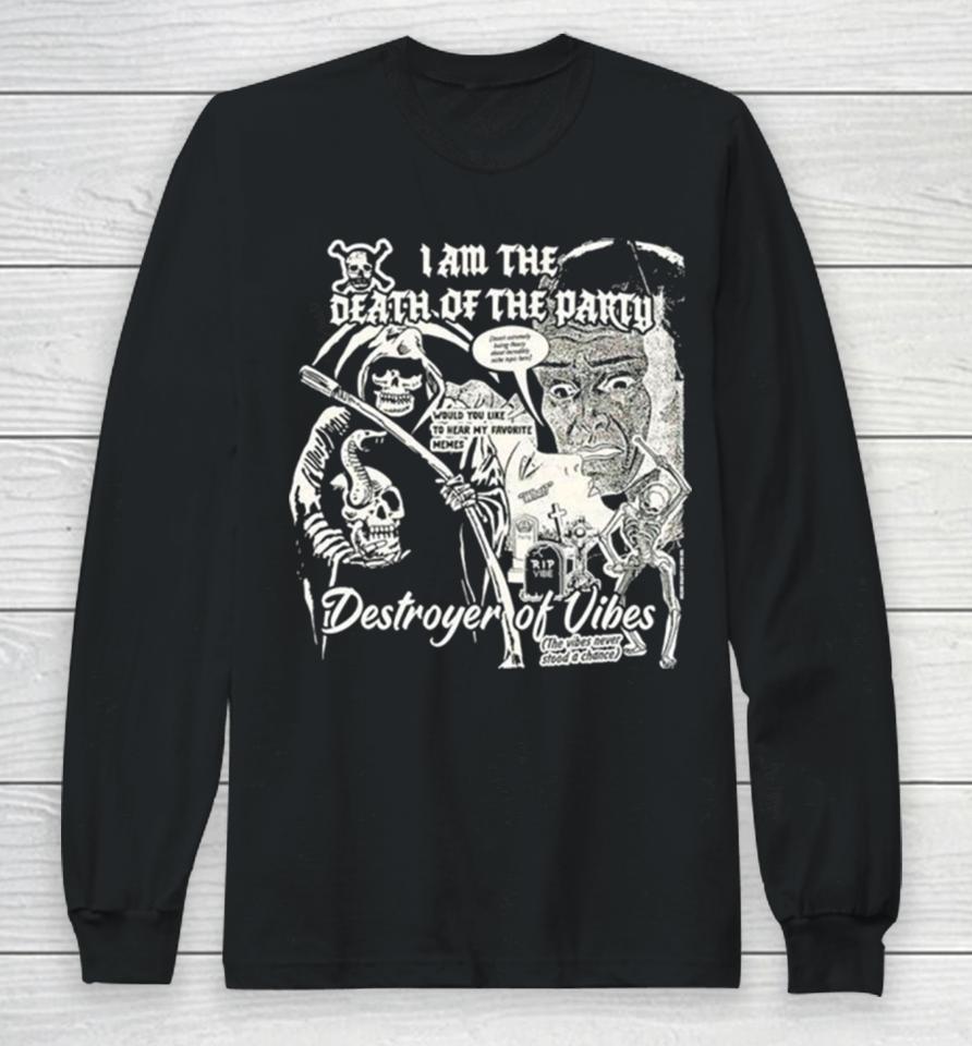 I Am The Death Of The Party Destroyer Of Vibes Long Sleeve T-Shirt