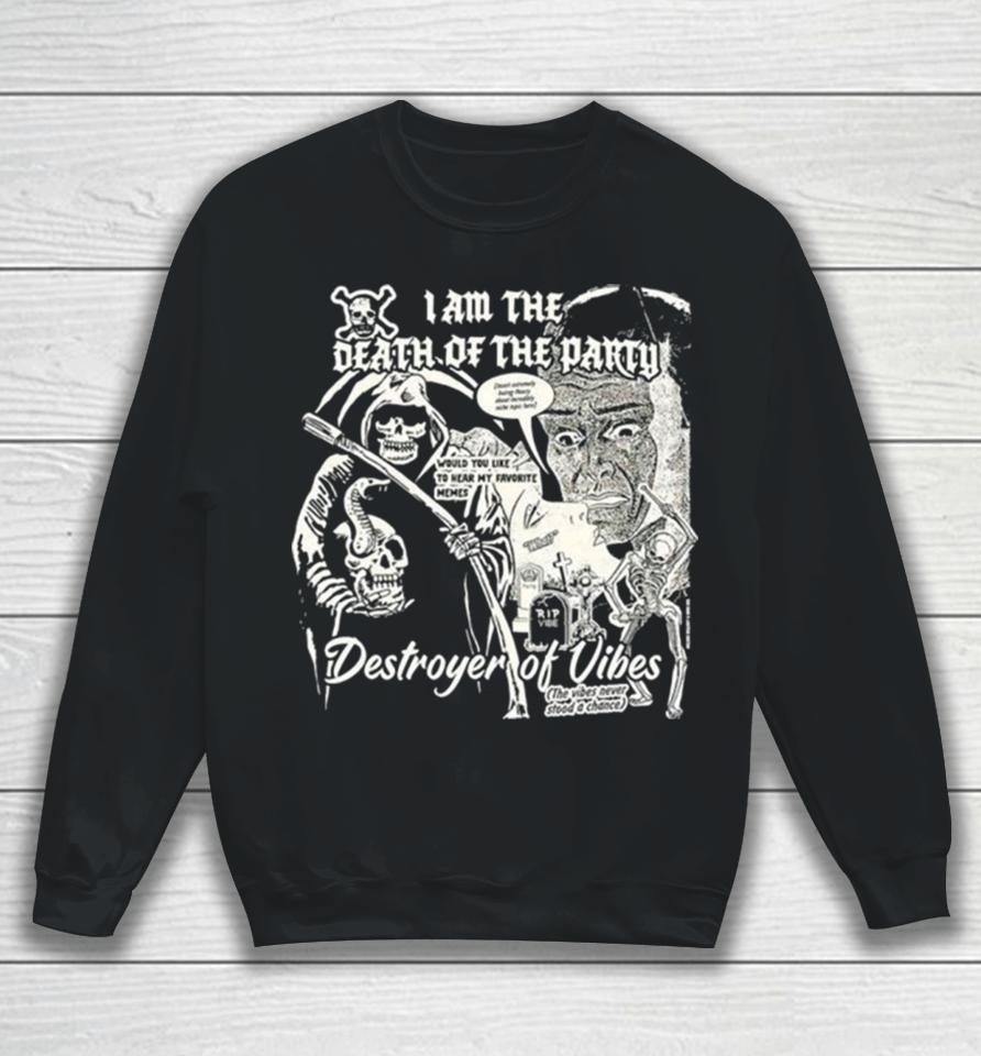 I Am The Death Of The Party Destroyer Of Vibes Sweatshirt