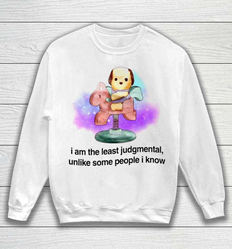 I Am The Least Judgmental Unlike Some People I Know Sweatshirt