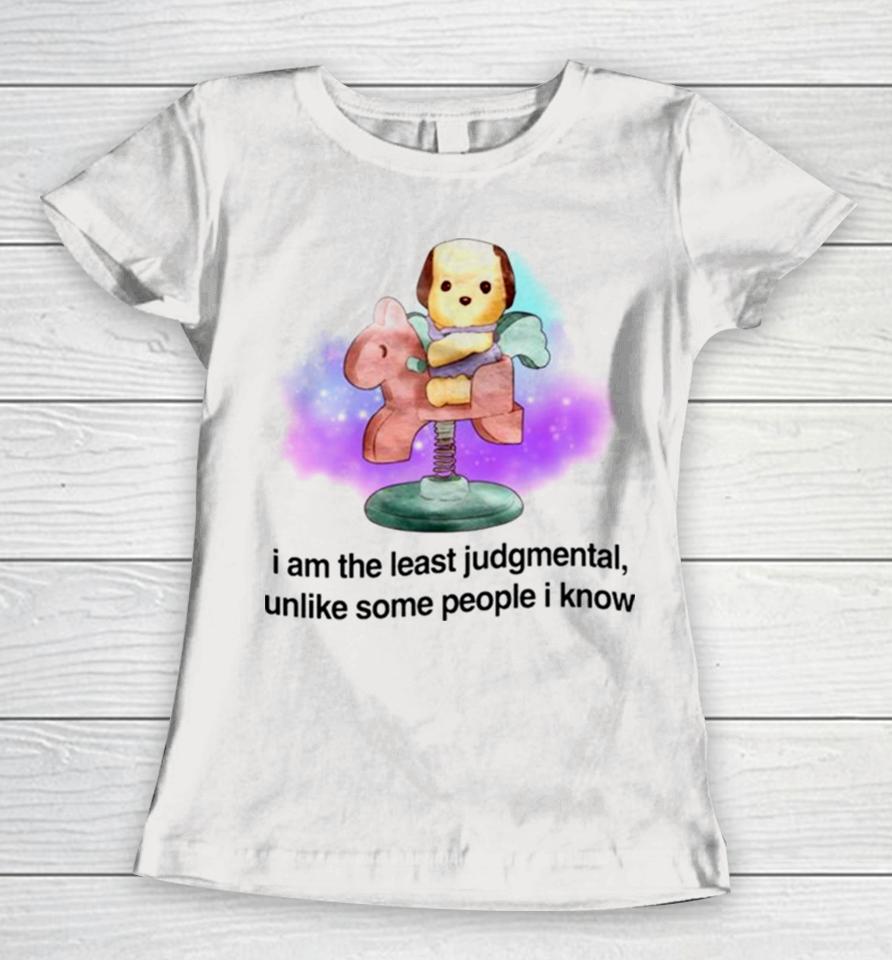 I Am The Least Judgmental Unlike Some People I Know Women T-Shirt
