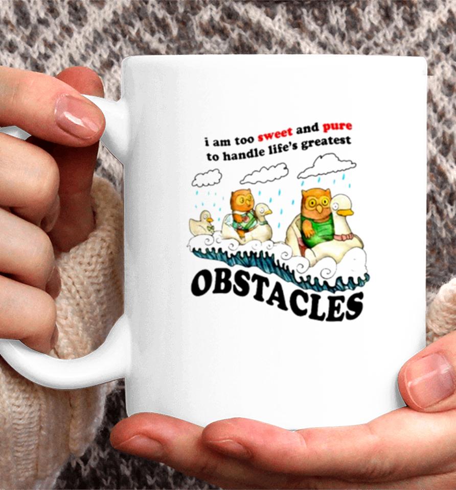 I Am Too Sweet And Pure To Handle Life’s Greatest Obstacles Coffee Mug