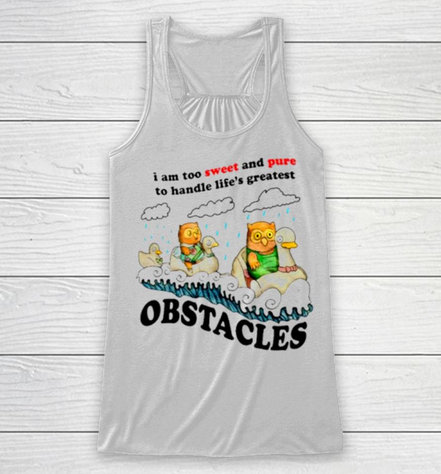 I Am Too Sweet And Pure To Handle Life’s Greatest Obstacles Racerback Tank