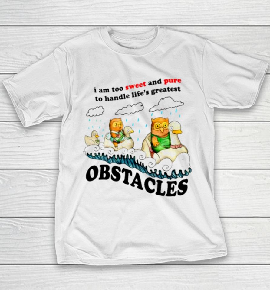 I Am Too Sweet And Pure To Handle Life’s Greatest Obstacles Youth T-Shirt