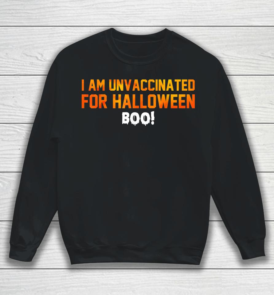 I Am Unvaccinated For Halloween Boo Sweatshirt