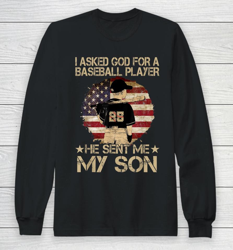 I Asked God For A Baseball Player He Sent Me My Son Long Sleeve T-Shirt