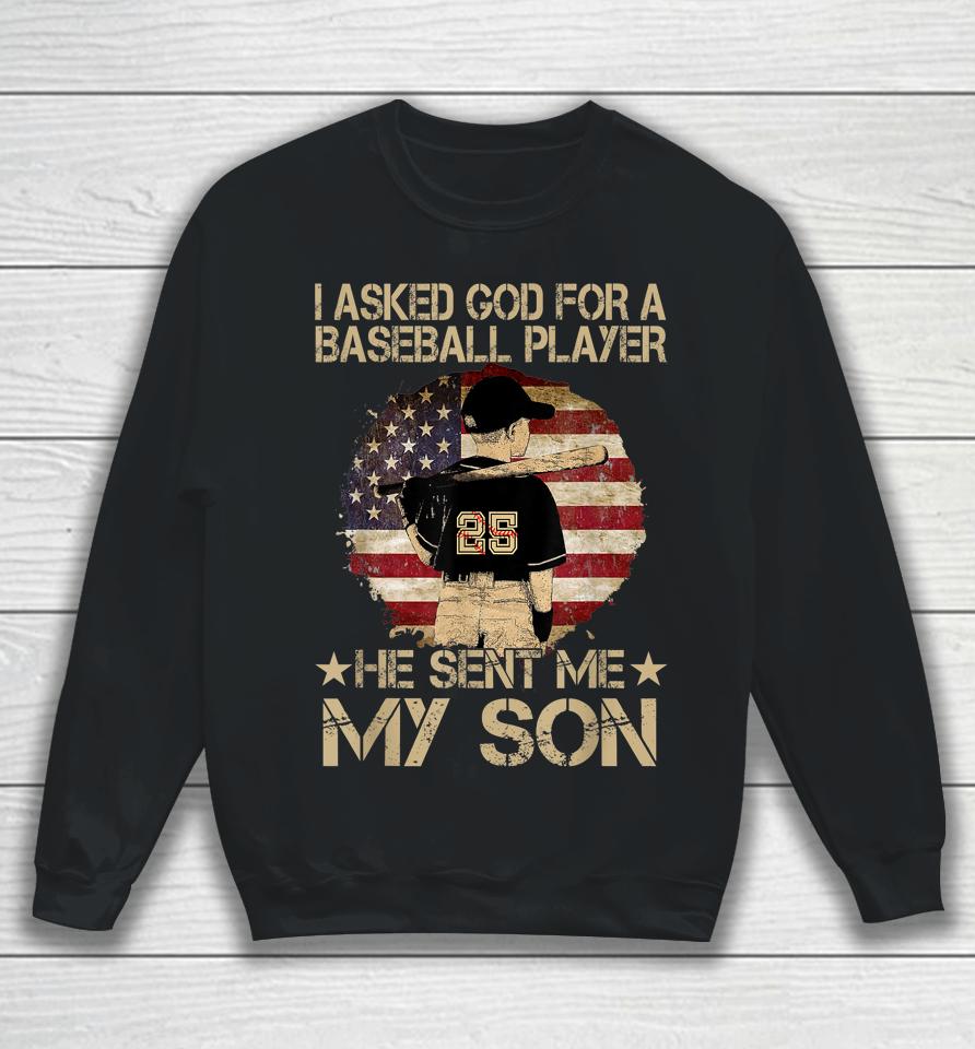 I Asked God For A Baseball Player He Sent Me My Son Sweatshirt