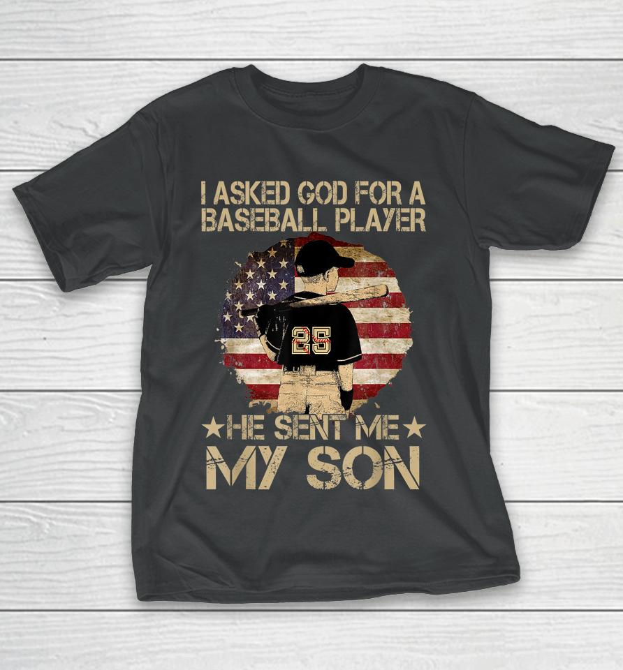 I Asked God For A Baseball Player He Sent Me My Son T-Shirt