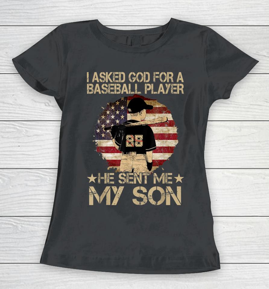 I Asked God For A Baseball Player He Sent Me My Son Women T-Shirt