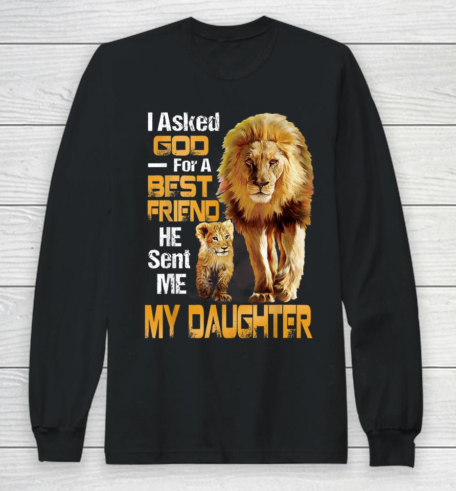 I Asked God For A Best Friend He Sent Me My Daughter Lion Long Sleeve T-Shirt