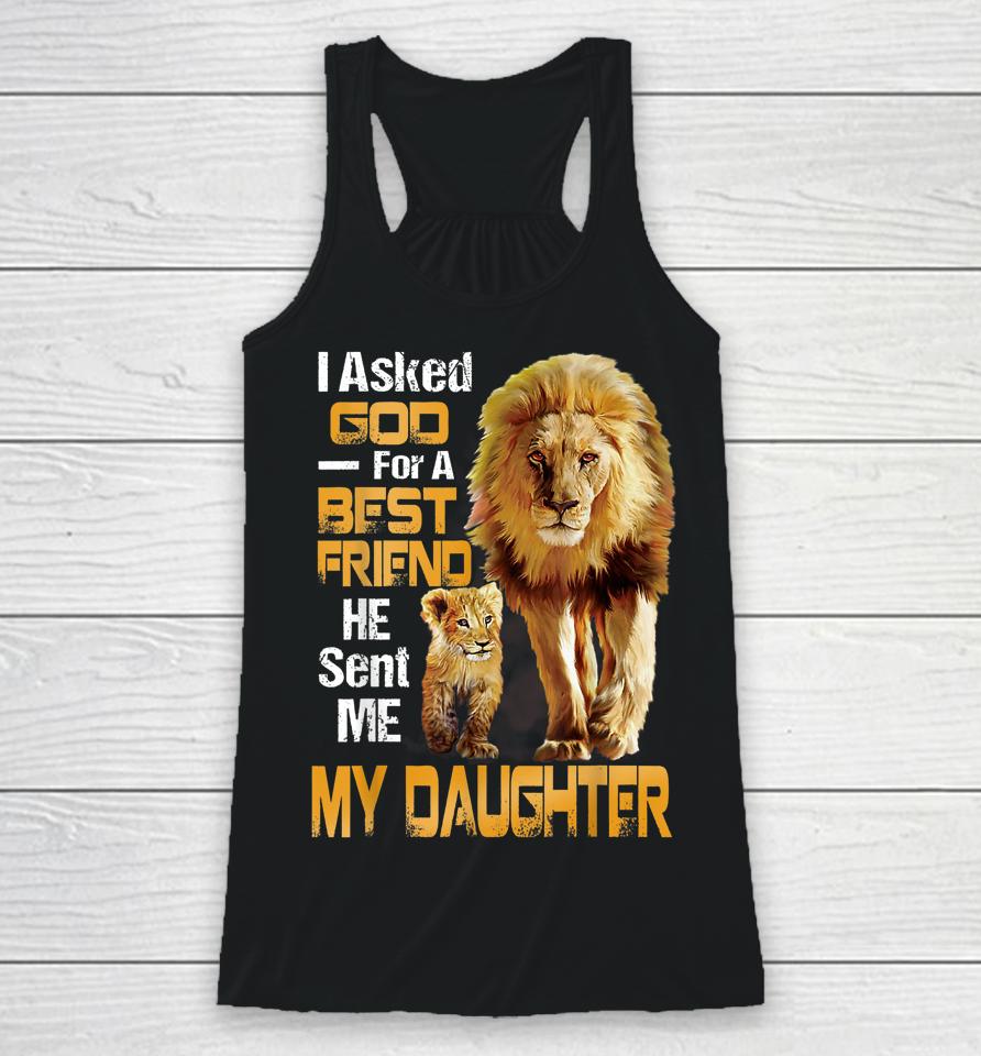 I Asked God For A Best Friend He Sent Me My Daughter Lion Racerback Tank