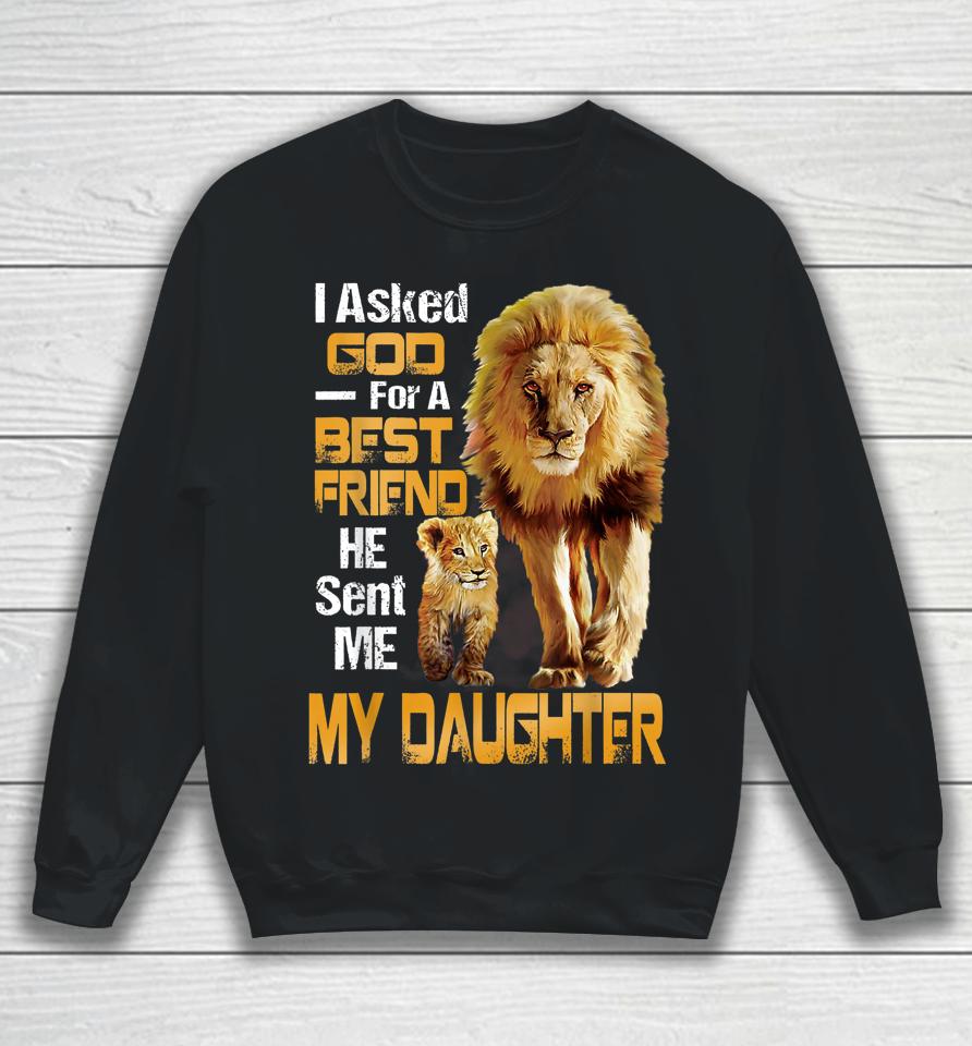 I Asked God For A Best Friend He Sent Me My Daughter Lion Sweatshirt