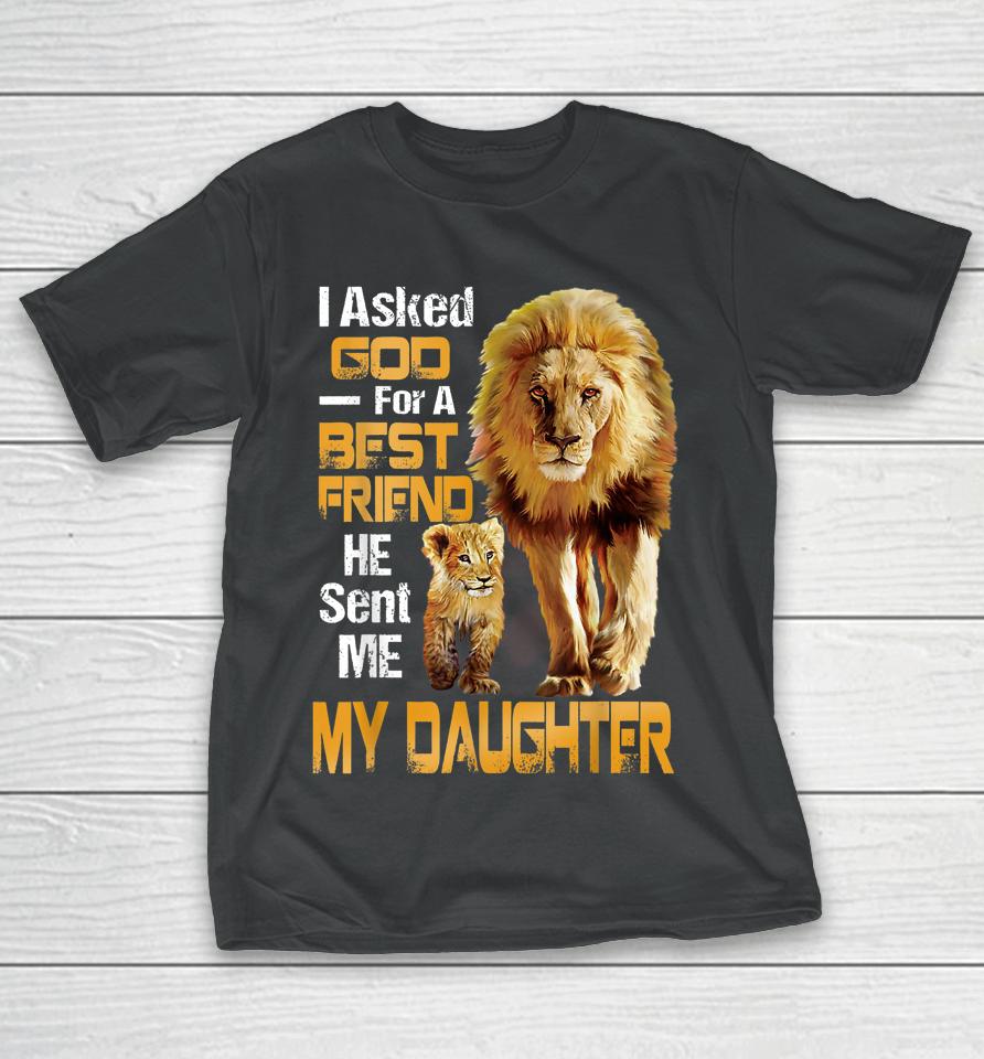 I Asked God For A Best Friend He Sent Me My Daughter Lion T-Shirt