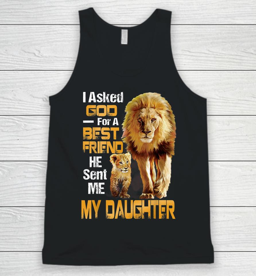 I Asked God For A Best Friend He Sent Me My Daughter Lion Unisex Tank Top