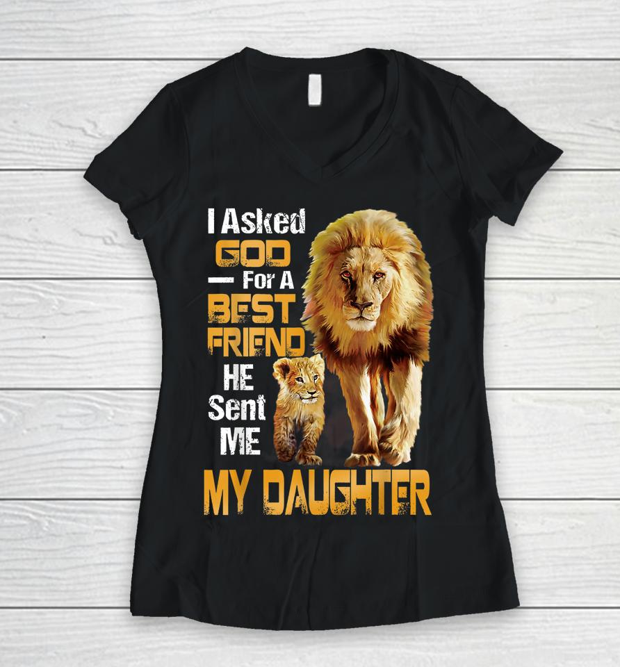 I Asked God For A Best Friend He Sent Me My Daughter Lion Women V-Neck T-Shirt