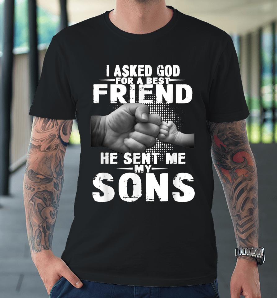 I Asked God For A Best Friend He Sent Me My Son Premium T-Shirt