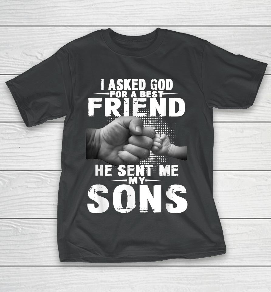 I Asked God For A Best Friend He Sent Me My Son T-Shirt