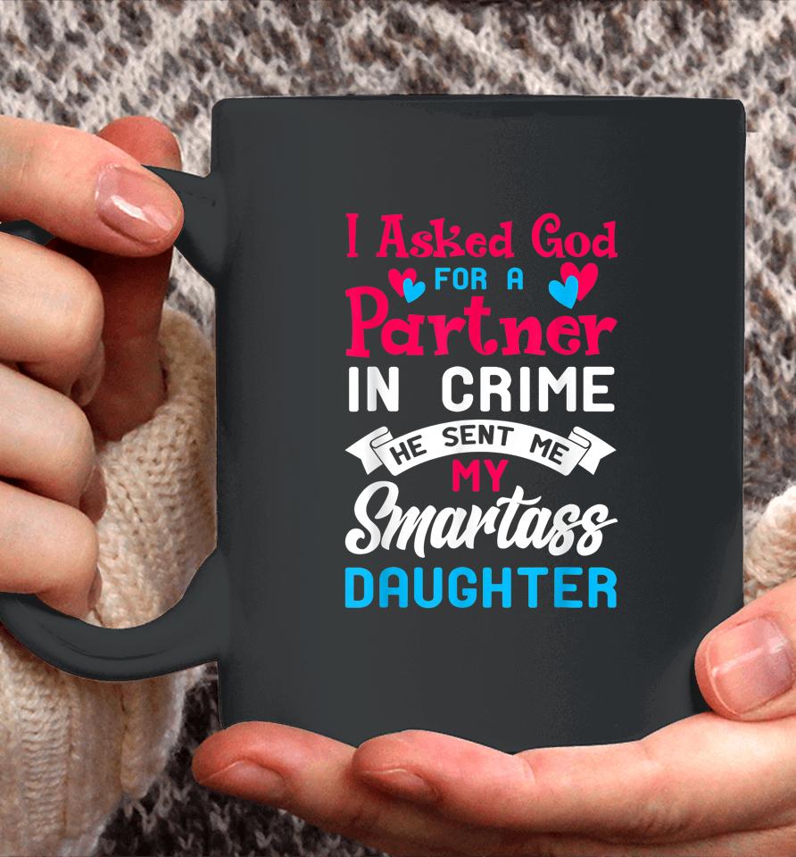 I Asked God For Partner In Crime Sent Me Smartass Daughter Coffee Mug