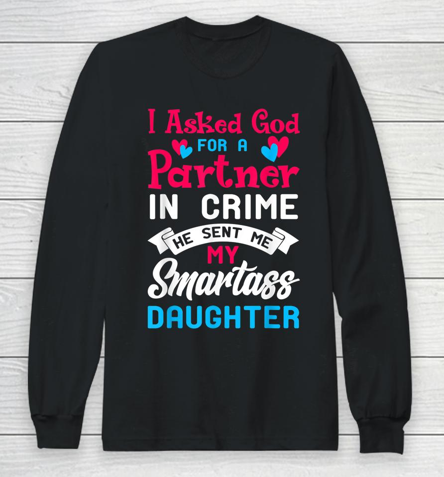 I Asked God For Partner In Crime Sent Me Smartass Daughter Long Sleeve T-Shirt