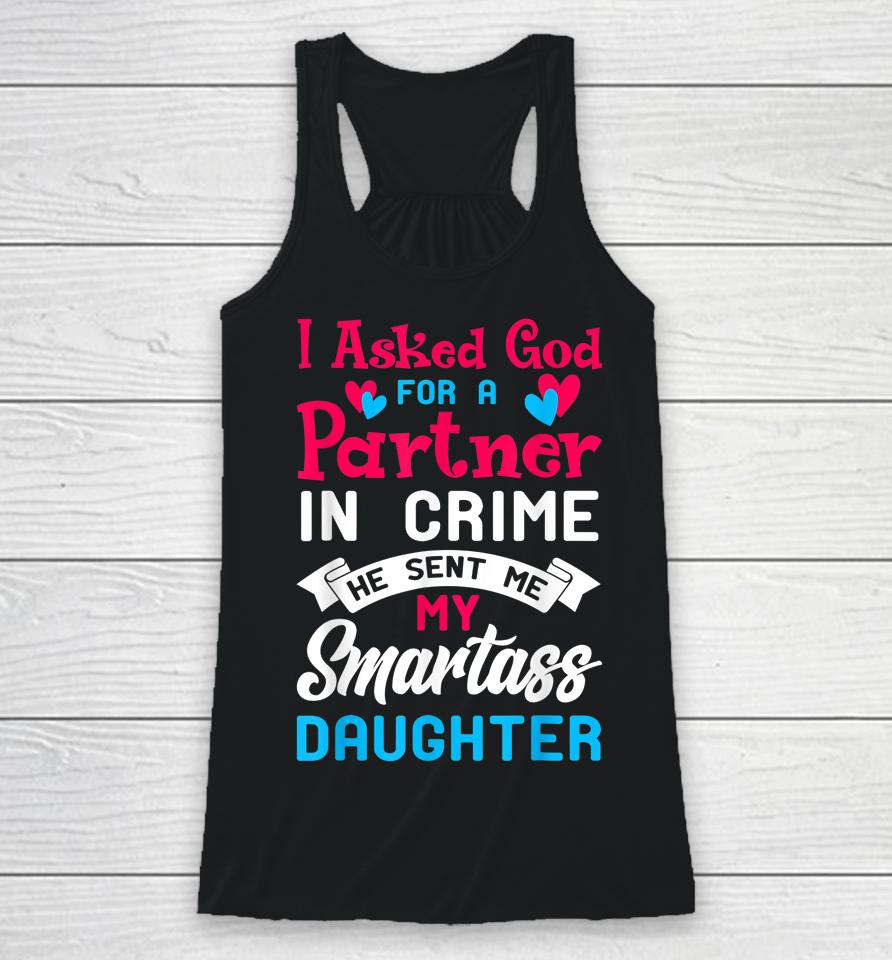 I Asked God For Partner In Crime Sent Me Smartass Daughter Racerback Tank