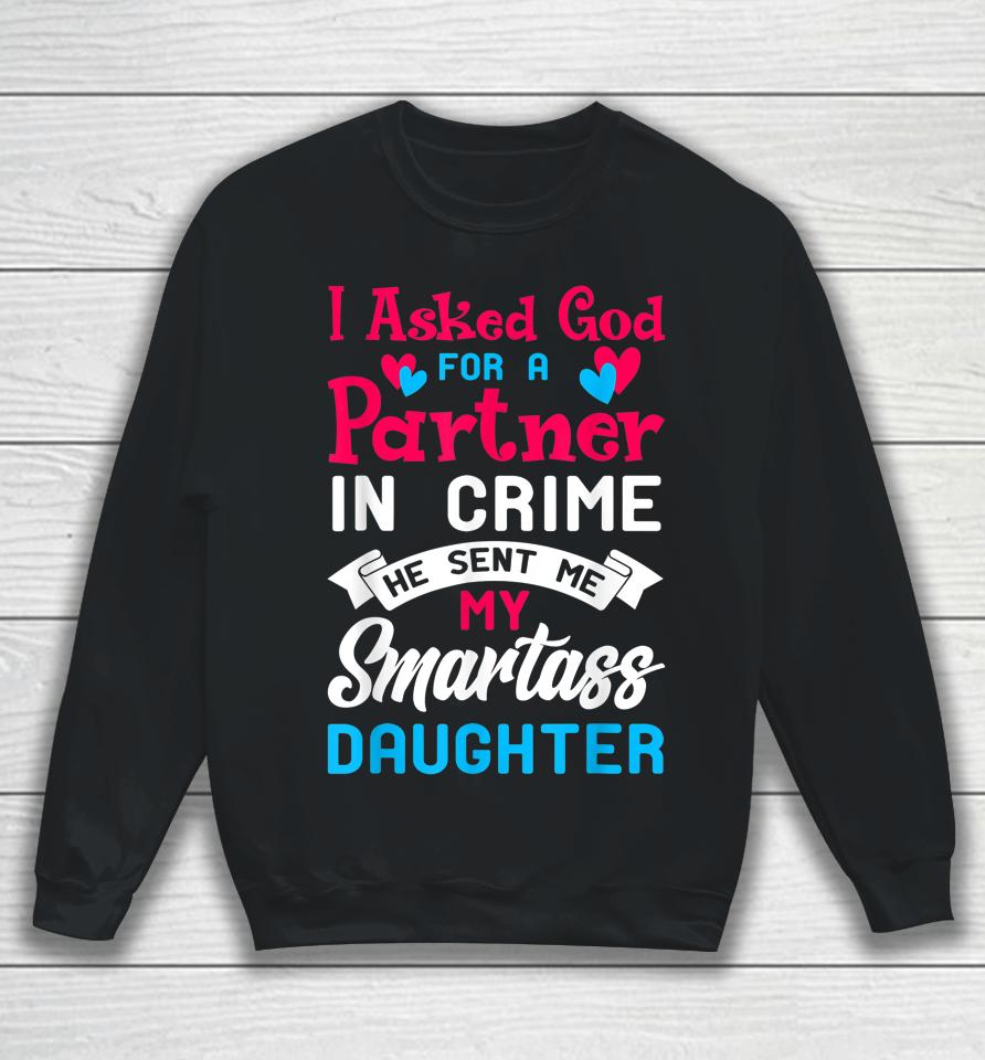 I Asked God For Partner In Crime Sent Me Smartass Daughter Sweatshirt
