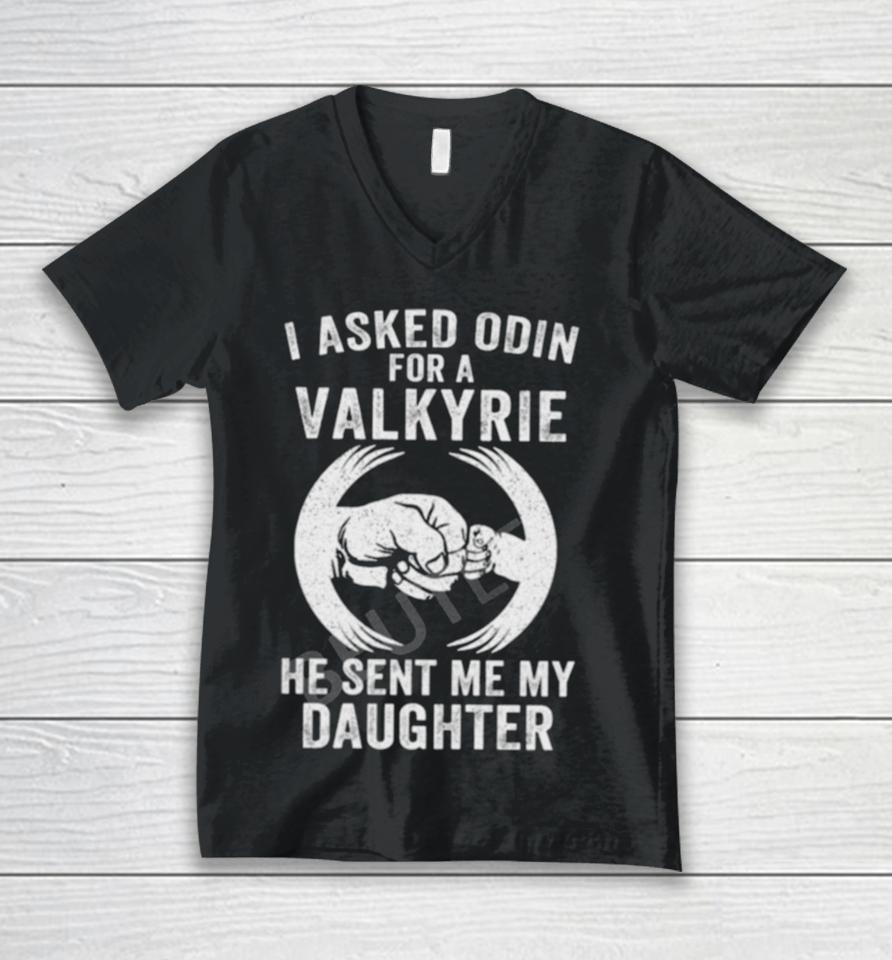 I Asked Odin For A Valkyrie He Sent Me My Daughter Unisex V-Neck T-Shirt