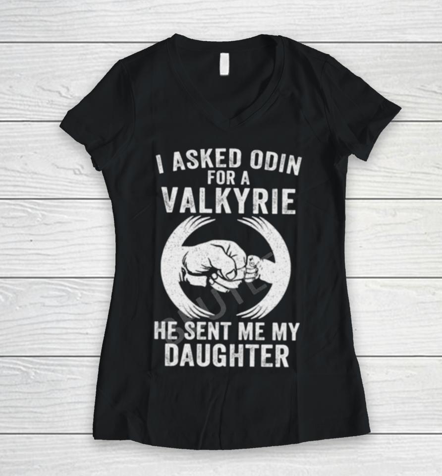 I Asked Odin For A Valkyrie He Sent Me My Daughter Women V-Neck T-Shirt